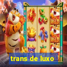 trans de luxo